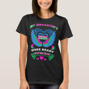 My Daughter's Wings Were Ready But My Heart Was No T-Shirt