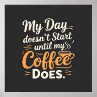 My Day Doesn't Start Until My Coffee Does