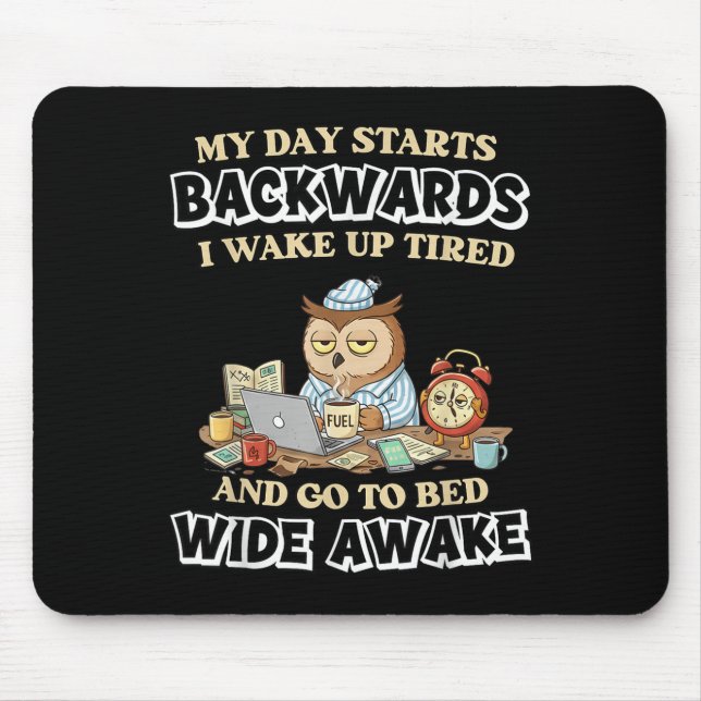 My Day Starts Backwards I Wake Up Tired Go To Bed  Mouse Pad (Front)