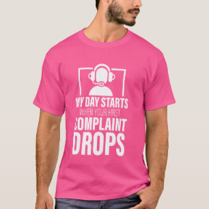 My Day Starts When Your First Complaint Drops Help T-Shirt
