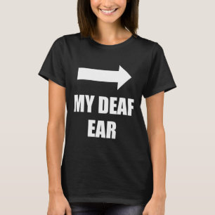 My Deaf Ear Left Ear Is Deaf T-Shirt