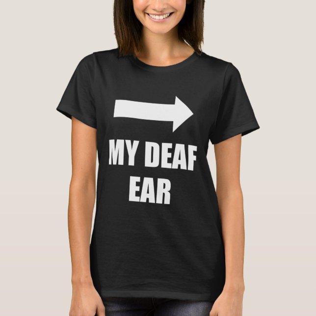 My Deaf Ear Left Ear Is Deaf  T-Shirt (Front)