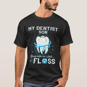 My Dentist Son Makes Me Smile And Floss T-Shirt