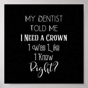 My Dentist Told Me I Need A Crown Humour Dental Poster
