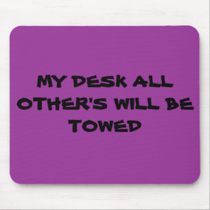 MY DESK ALL OTHER'S WILL BE TOWED MOUSE PAD