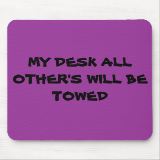 MY DESK ALL OTHER'S WILL BE TOWED MOUSE PAD