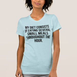My Diet Consist Of Eating Several Small Meals Tee