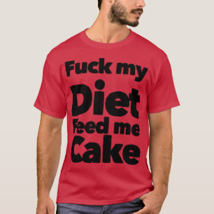 My Diet Feed me Cake Funny diet design T-Shirt