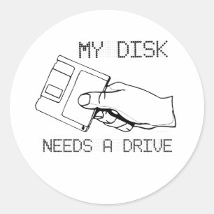 MY DISK NEEDS A DRIVE CLASSIC ROUND STICKER