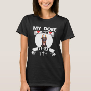 My Dobe Loves Jesus Christian Doberman Pinscher Do T-Shirt