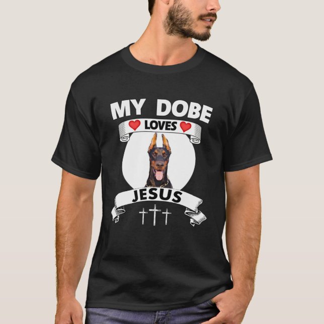 My Dobe Loves Jesus Christian Doberman Pinscher Do T-Shirt (Front)