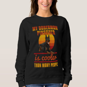 My Doberman Pincher Is Cooler Than Many People Dob Sweatshirt