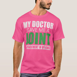 My Doctor Gave Me A Joint - Funny Knee Replacement T-Shirt