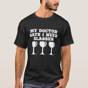 My Doctor Says I Need Glasses Funny Wine Drinking T-Shirt