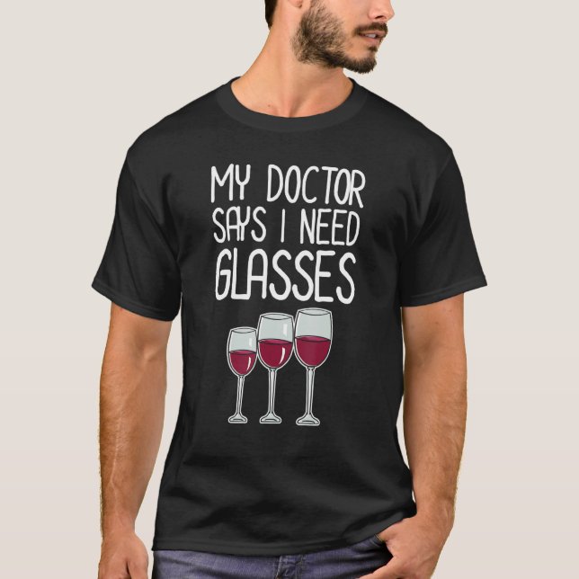 My Doctor Says I Need Glasses Wine Maker Wine Drin T-Shirt (Front)