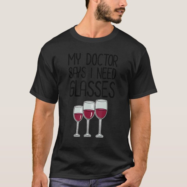 My Doctor Says I Need Glasses Wine Maker Wine Drin T-Shirt (Front)