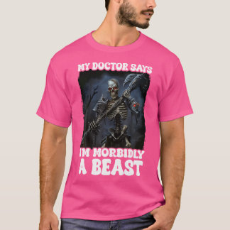 My Doctor Says I'M Morbidly A Beast T-Shirt