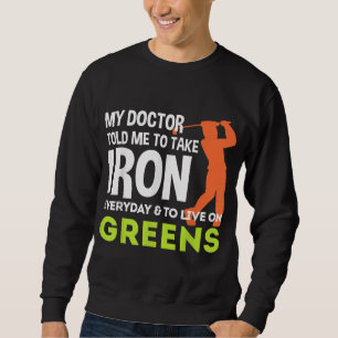 My Doctor Told Me Take Iron Everyday Golf Gift Sweatshirt