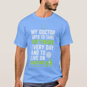 My Doctor Told Me Take Iron Everyday To Live On Gr T-Shirt