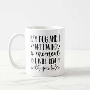 My Dog And I Are Having A Moment Coffee Mug