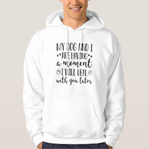 My Dog And I Are Having A Moment Hoodie