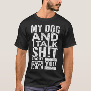 My Dog And I Talk Sht About You, Distressed Look, T-Shirt