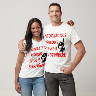 My Dog Ate Your Pronouns He-She-It Everywhere © T-Shirt