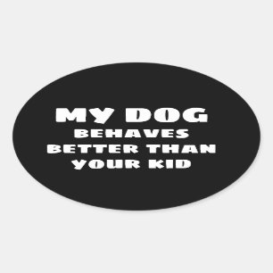 MY DOG behaves better than your kid Bumper Sticker
