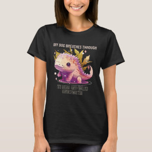 My Dog Breathes Through It s Head And Walks Underw T-Shirt