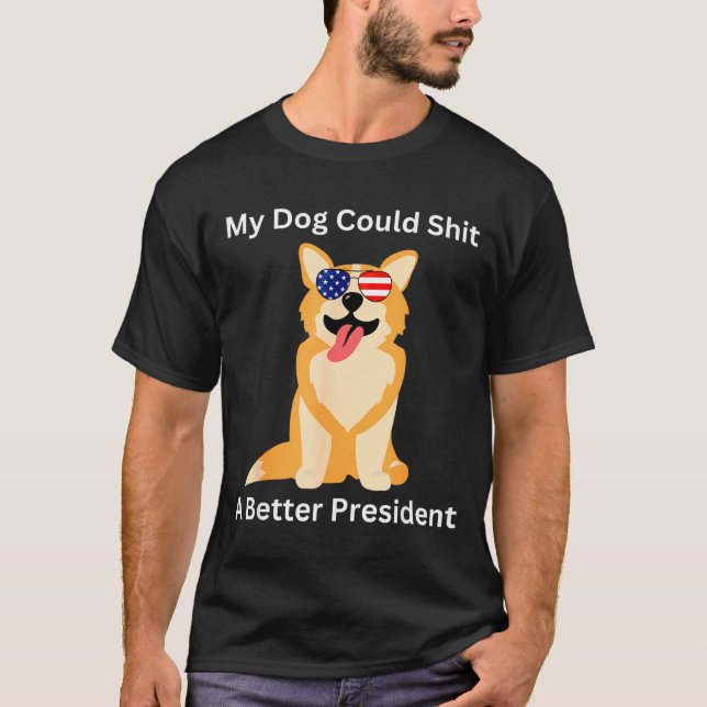 My Dog Could A Better President - Funny Anti Trump T-Shirt (Front)