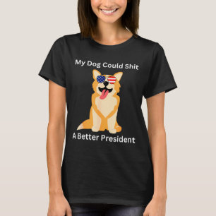 My Dog Could A Better President - Funny Anti Trump T-Shirt