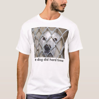 My dog did hard time T-Shirt