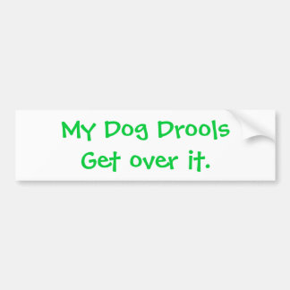 My Dog Drools Get over it. Bumper Sticker