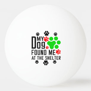 My Dog Found Me At The Shelter Cool Pet Sarcastic Ping Pong Ball