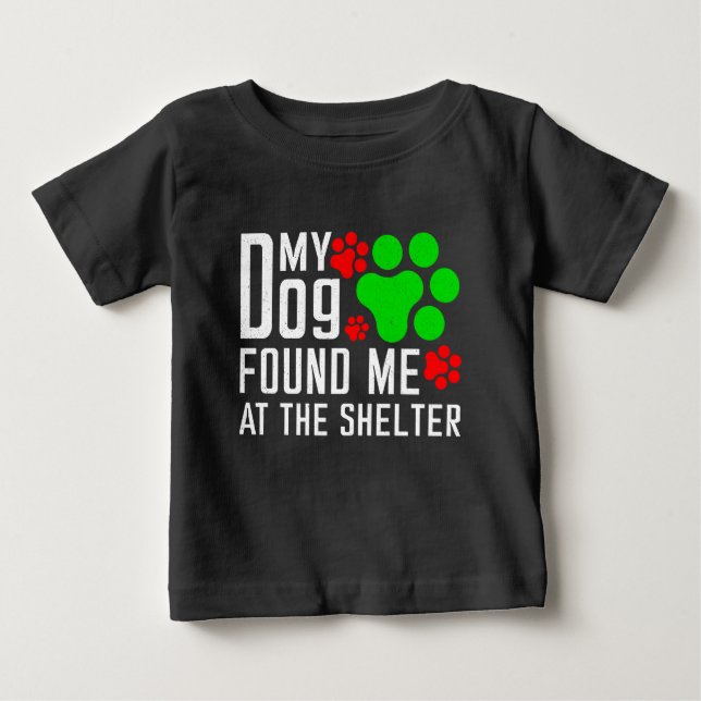 My Dog Found Me At The Shelter Dog Lovers Funny Baby T-Shirt (Front)