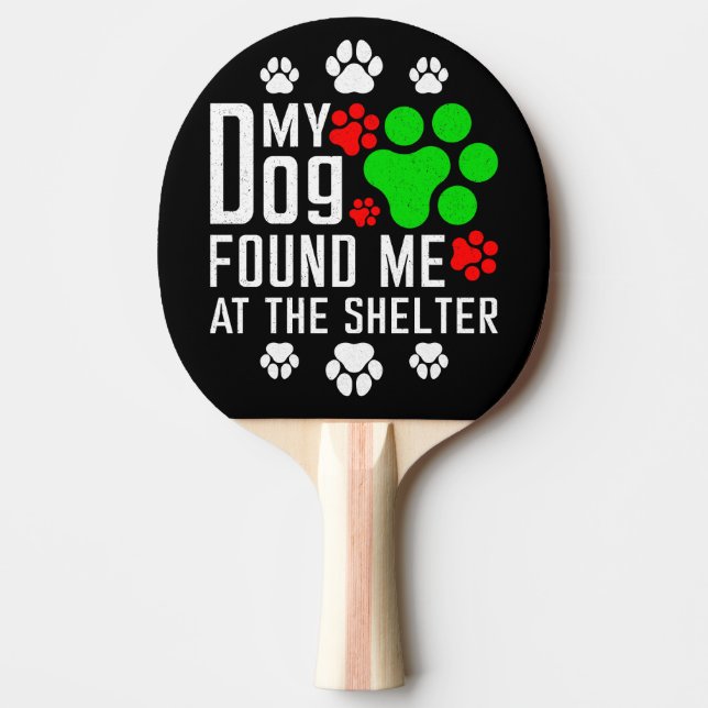 My Dog Found Me At The Shelter Dog Lovers Funny Ping Pong Paddle (Front)