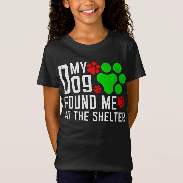 My Dog Found Me At The Shelter Dog Lovers Funny T-Shirt (Front)