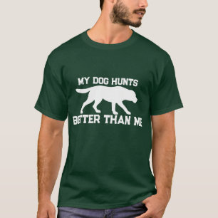 My Dog Hunts Better Than Me Funny Hunting Shirt