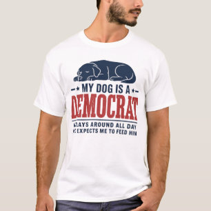 My Dog is A Democrat He Lays Around All Day T-Shirt