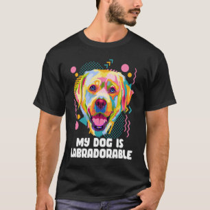 My Dog Is Labradorable  Labrador Retriever Humour  T-Shirt