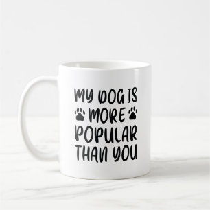 My Dog Is More Popular Than You Coffee Mug