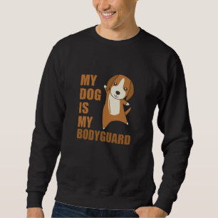 My Dog Is My Bodyguard Dog Beagle Sweatshirt