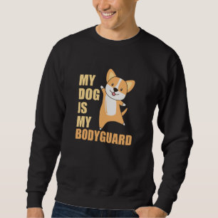 My Dog Is My Bodyguard Dogs Corgi Cute Animals Sweatshirt