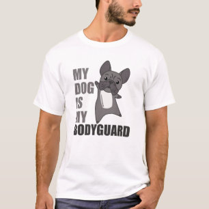 My Dog Is My Bodyguard Dogs French Bulldog Animals T-Shirt