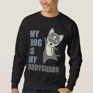 My Dog Is My Bodyguard Husky Dogs Sweatshirt