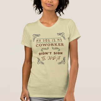 My Dog Is My Coworker and She Didn’t Sign an NDA!  T-Shirt