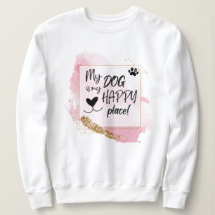 My Dog Is My Happy Place Pink Design Sweatshirt