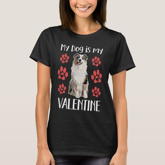 My Dog Is My Valentine Cute Australian Shepherd Pa T-Shirt (Front)