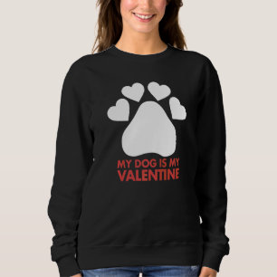 My Dog Is My Valentine Funny Happy Valentine S Day Sweatshirt