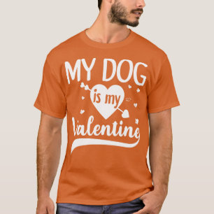 My Dog Is My Valentine Gift for dog lover T-Shirt